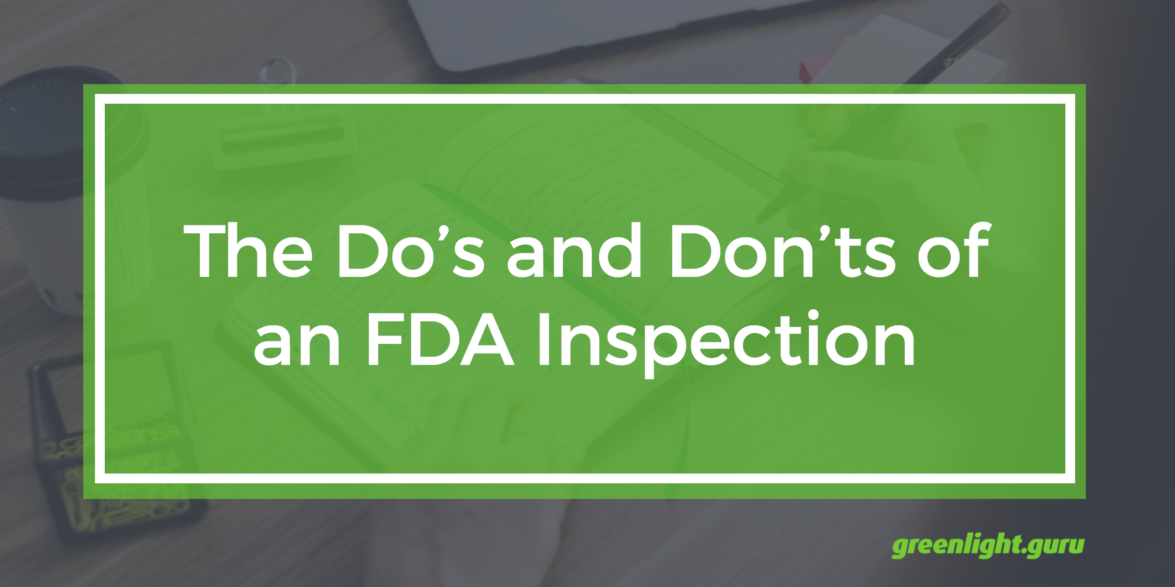 The Do’s And Don’ts Of An FDA Inspection